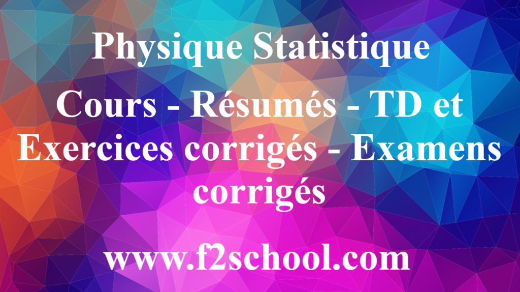 Physique Statistique : Cours - Résumés - TD et Exercices corrigés - Examens  corrigés