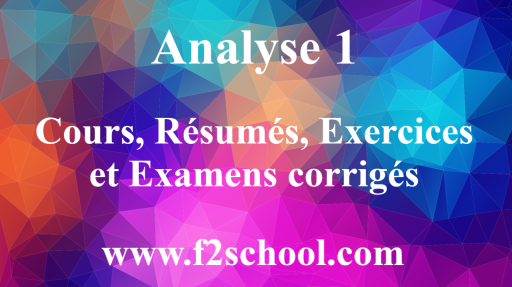 Analyse 1 : Cours, Résumés, Exercices et Examens corrigés
