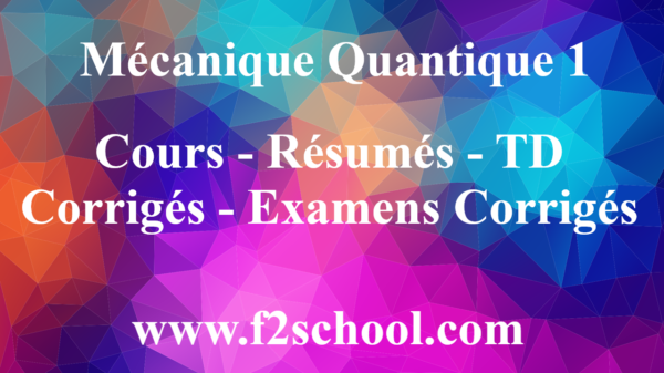 Mécanique Quantique 1 : Cours-Résumés-TD-Examens - F2School