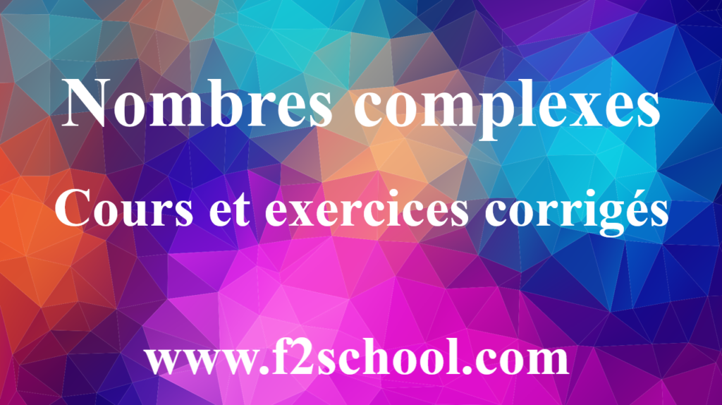 Nombres complexes : Cours et exercices corrigés