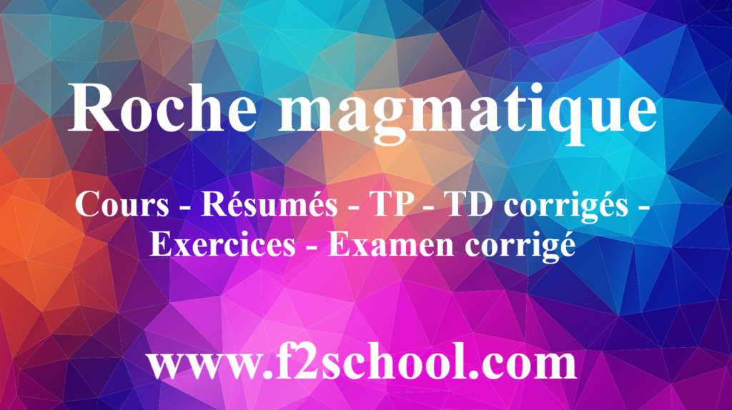 Roche magmatique : Cours - Résumés - TP - TD corrigés - Exercices - Examen corrigé