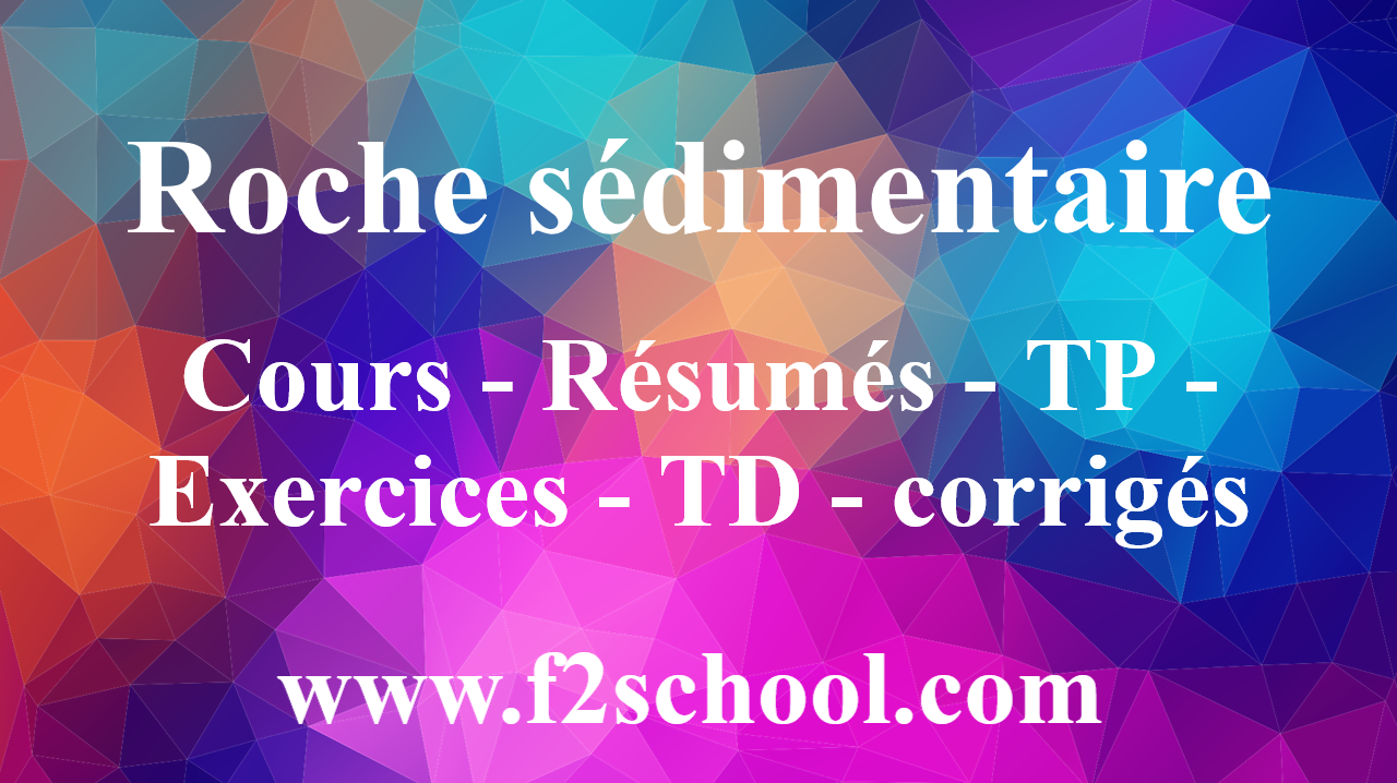 Roche Sédimentaire : Cours-Résumés-TP-Exercices-corrigés - F2School