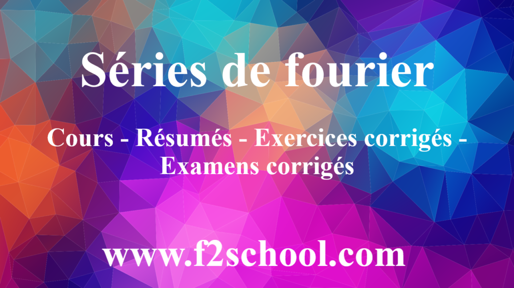 Séries de fourier : Cours-Résumés-Exercices-Examens - F2School