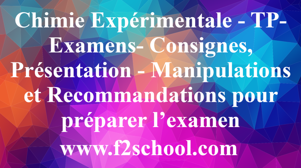 Chimie Expérimentale - TP- Examens- Consignes, Présentation - Manipulations et Recommandations pour préparer l’examen 