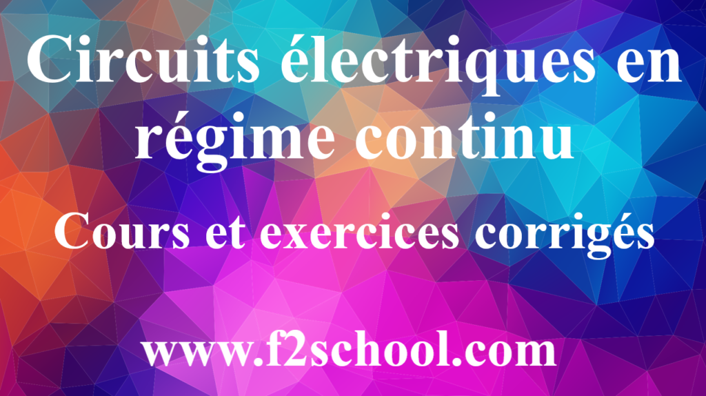 Circuits électriques en régime continu- cours et exercices