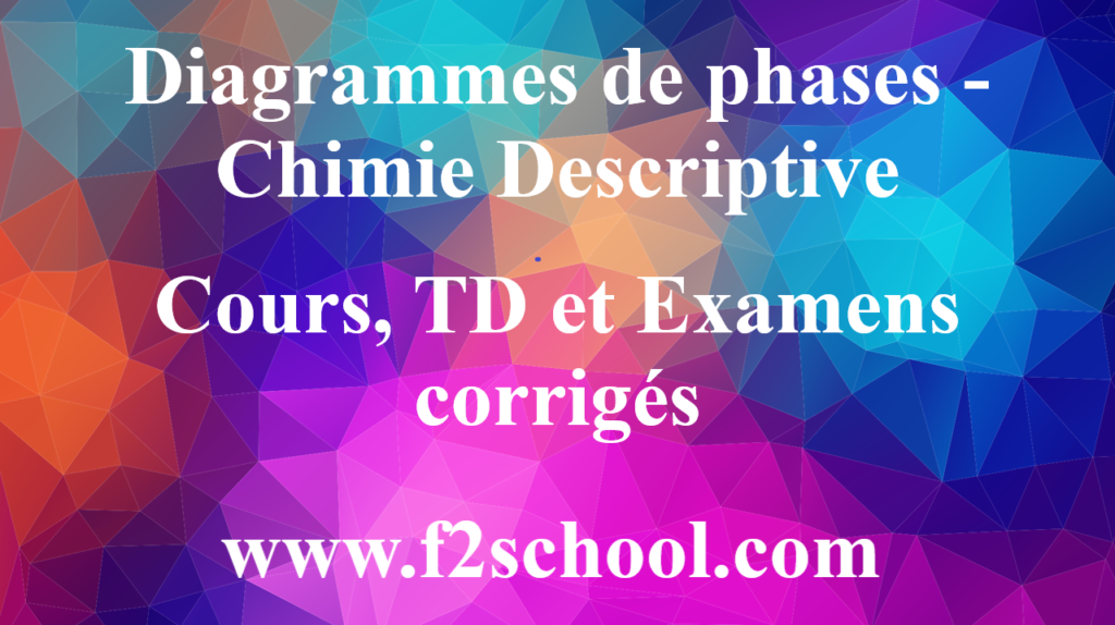 Diagrammes de phases - Chimie Descriptive : Cours, TD et Examens corrigés