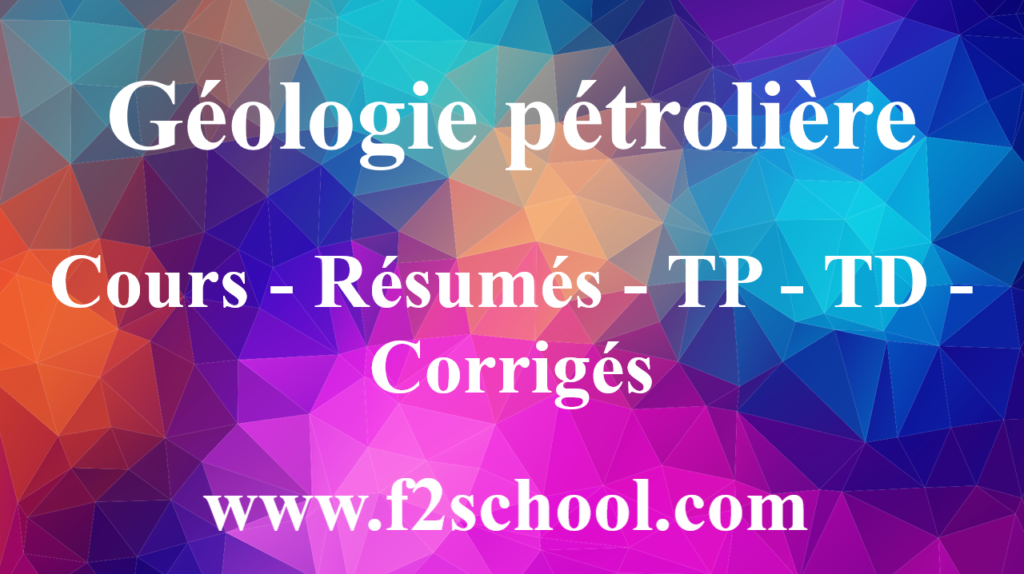 Géologie pétrolière : Cours - Résumés - TP - TD - Corrigés