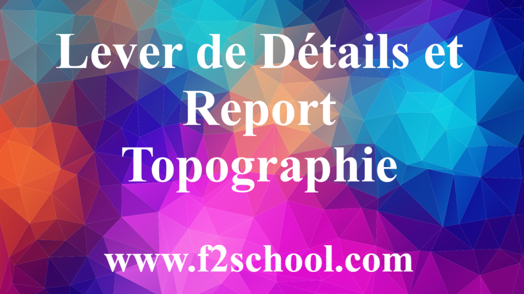 Lever de Détails et Report - Topographie