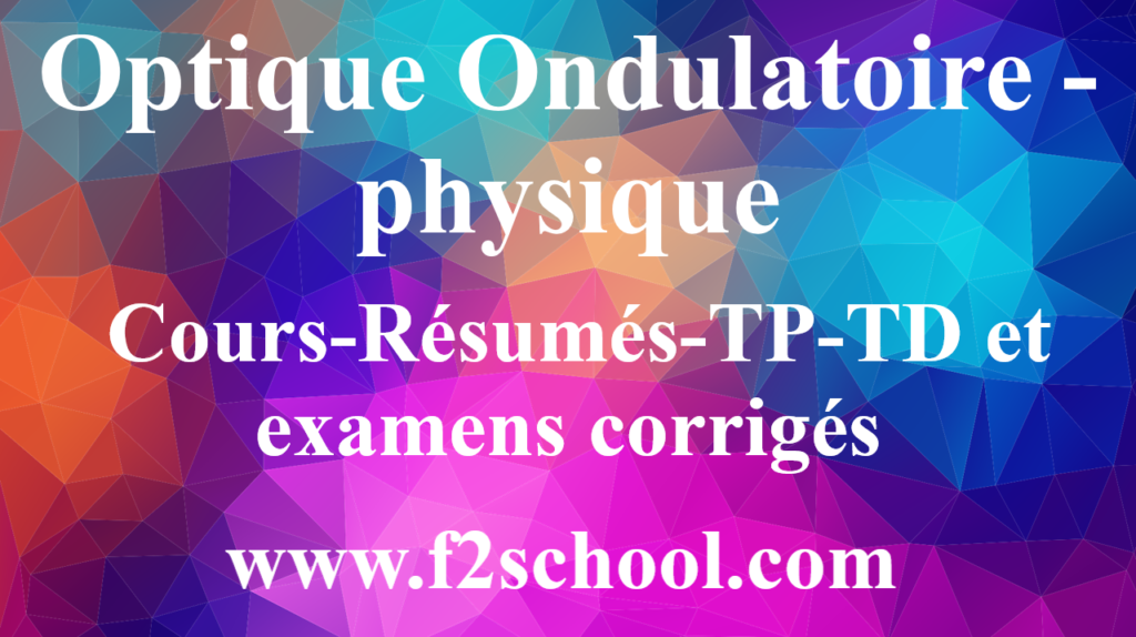 Optique Ondulatoire - physique : Cours-Résumés-TP-TD et examens corrigés