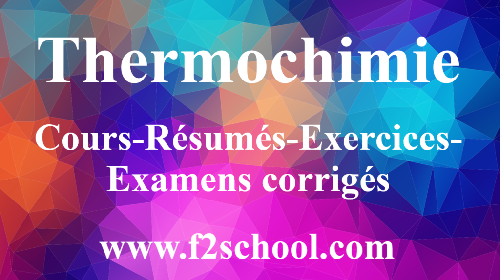 Thermochimie : Cours-Résumés-Exercices-Examens corrigés