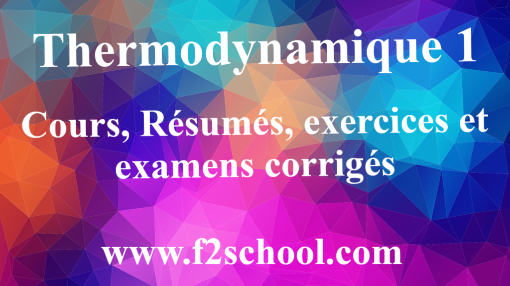  Thermodynamique 1 : Cours, Résumés, exercices et examens corrigés 
